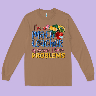 Im A Math Teacher Of Course I Have Problems Long Sleeve Tee Designed By Maliassmallbusiness