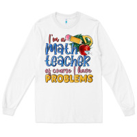 White im a math teacher of course i have problems Long Sleeve Tee - MaliasSmallBusiness