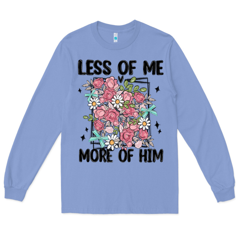 Less Of Me More Of Him Long Sleeve Tee by MaliasSmallBusiness | Teevron