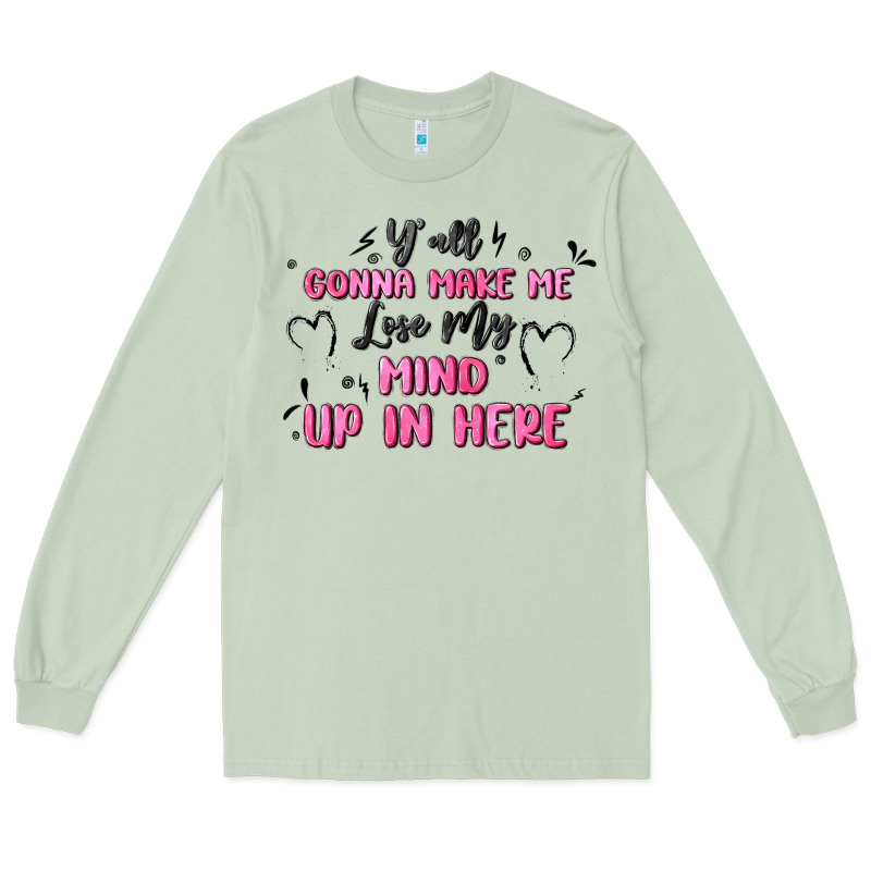 Y'all Gonna Make Me Lose My Mind Long Sleeve Tee by MaliasSmallBusiness | Teevron