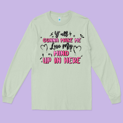Y'all Gonna Make Me Lose My Mind Long Sleeve Tee Designed By Maliassmallbusiness