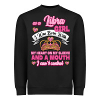 As A Libra Girl I Was Born With My Heart On My Sleeve And A Mouth Heavyweight Sweatshirt | Teevron