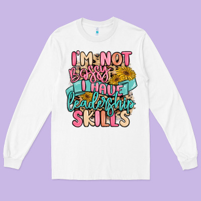 I'm Not Bossy I Just Have Leadership Skills Long Sleeve Tee Designed By Maliassmallbusiness