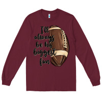 Burgundy i ll always be his biggest fan Long Sleeve Tee - MaliasSmallBusiness