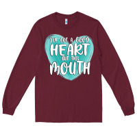 Burgundy i have got a good heart but this mouth Long Sleeve Tee - MaliasSmallBusiness