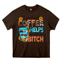 Chocolate Brown i pretend coffee helps but i'm still a bitch Heavy Core Tee - Zillion Design Studio