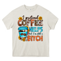 Cream i pretend coffee helps but i'm still a bitch Heavy Core Tee - Zillion Design Studio