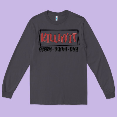 Killin It Every Damn Day Long Sleeve Tee Designed By Maliassmallbusiness