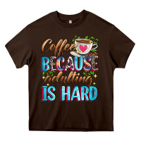 Chocolate Brown coffee because adulting is hard Heavy Core Tee - Zillion Design Studio