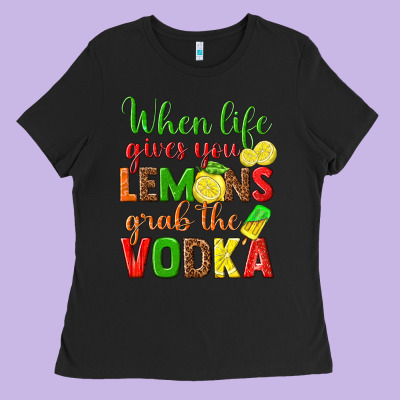 When Life Gives You Lemons Grab The Vodka Ladies Tee Designed By Texasbilliewilder