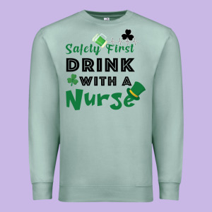 Safety First Drink With A Nurse Premium Sweatshirt Designed By Bettercallsaul