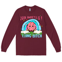 Burgundy your anxiety is a lying bitch Long Sleeve Tee - MaliasSmallBusiness