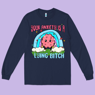 Your Anxiety Is A Lying Bitch Long Sleeve Tee Designed By Maliassmallbusiness