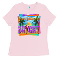Bubblegum Pink your future is bright Ladies Tee - texasbilliewilder