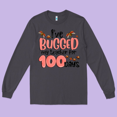 I Have Bugged My Teacher For 100 Days Long Sleeve Tee Designed By Maliassmallbusiness