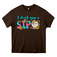 Chocolate Brown i don't give a sip Heavy Core Tee - Zillion Design Studio