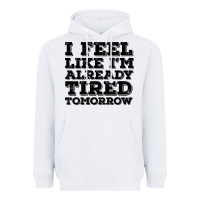 I Feel Like I M Already Tired Tomorrow Heavyweight Hoodie | Teevron