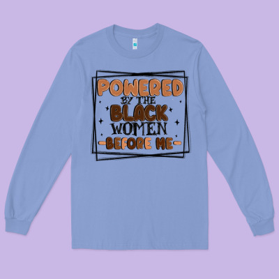 Powered By The Black Women Before Me Long Sleeve Tee Designed By Maliassmallbusiness