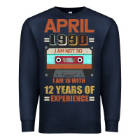 Navy Aprıl 1990 I Am Not 30 I'm 18 With 12 Years Of Experience Premium Sweatshirt - Bettercallsaul