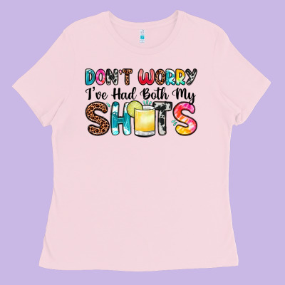 Don T Worry I Ve Had Both My Shots Ladies Tee Designed By Zillion Design Studio