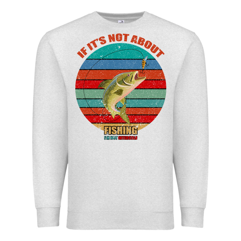 If It's Not About Fishing I'm Not Interested Premium Sweatshirt by Bettercallsaul | Teevron