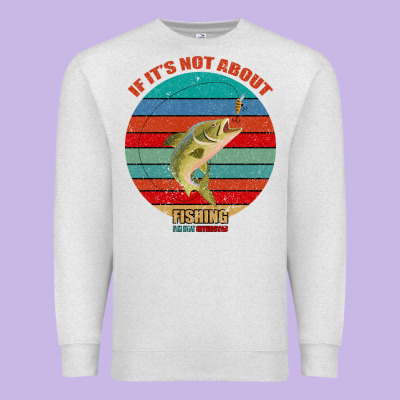 If It's Not About Fishing I'm Not Interested Premium Sweatshirt Designed By Bettercallsaul