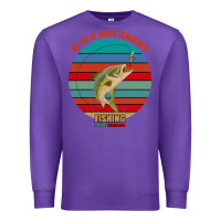 Purple If It's Not About Fishing I'm Not Interested Premium Sweatshirt - Bettercallsaul