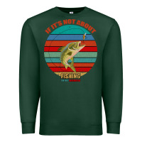 Sports Green If It's Not About Fishing I'm Not Interested Premium Sweatshirt - Bettercallsaul