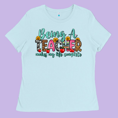 Being A Teacher Makes My Life Complete Ladies Tee Designed By Zillion Design Studio