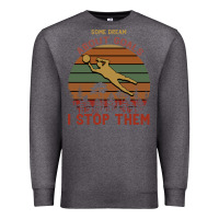 Charcoal Heather Some Dream About Goals I Stop Them Premium Sweatshirt - Bettercallsaul