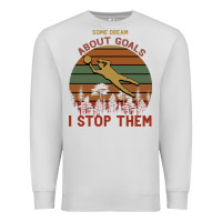 Dove Grey Some Dream About Goals I Stop Them Premium Sweatshirt - Bettercallsaul