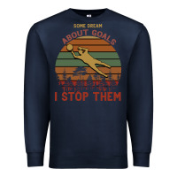 Navy Some Dream About Goals I Stop Them Premium Sweatshirt - Bettercallsaul