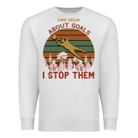 Oatmeal Heather Some Dream About Goals I Stop Them Premium Sweatshirt - Bettercallsaul
