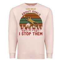 Pale Pink Some Dream About Goals I Stop Them Premium Sweatshirt - Bettercallsaul