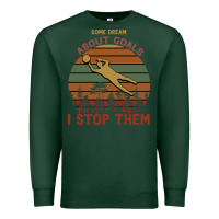 Sports Green Some Dream About Goals I Stop Them Premium Sweatshirt - Bettercallsaul
