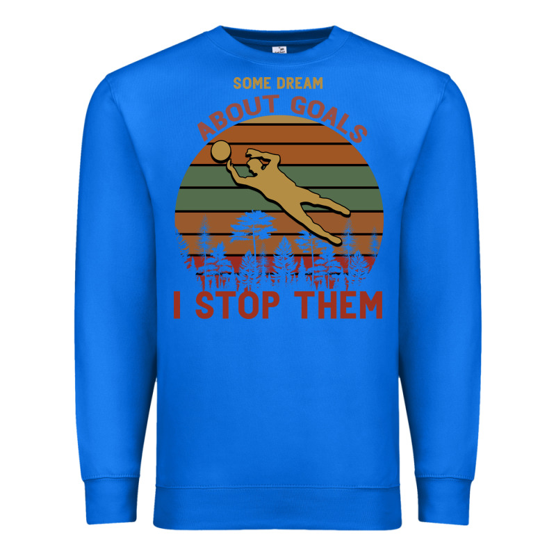 Some Dream About Goals I Stop Them Premium Sweatshirt by Bettercallsaul | Teevron
