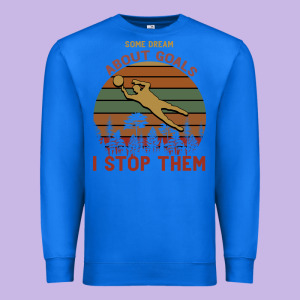 Some Dream About Goals I Stop Them Premium Sweatshirt Designed By Bettercallsaul