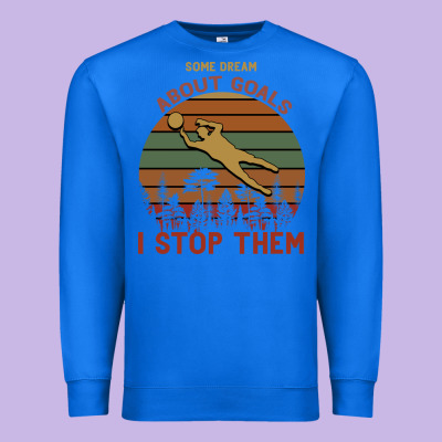 Some Dream About Goals I Stop Them Premium Sweatshirt Designed By Bettercallsaul
