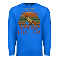 True Royal Some Dream About Goals I Stop Them Premium Sweatshirt - Bettercallsaul