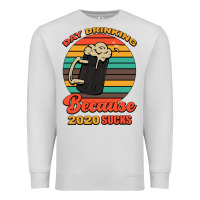 Dove Grey Day drinking because 2020 sucks Premium Sweatshirt - Bettercallsaul