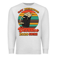 Oatmeal Heather Day drinking because 2020 sucks Premium Sweatshirt - Bettercallsaul