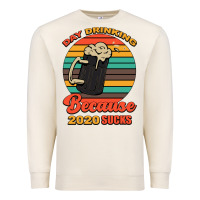 Sandshell Day drinking because 2020 sucks Premium Sweatshirt - Bettercallsaul