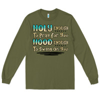 Army Green holy enough to pray for you hood enough to swing o Long Sleeve Tee - MaliasSmallBusiness