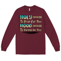 Burgundy holy enough to pray for you hood enough to swing o Long Sleeve Tee - MaliasSmallBusiness
