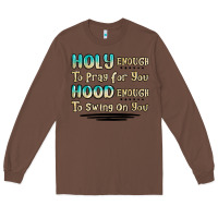 Chestnut holy enough to pray for you hood enough to swing o Long Sleeve Tee - MaliasSmallBusiness