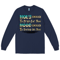 Navy holy enough to pray for you hood enough to swing o Long Sleeve Tee - MaliasSmallBusiness