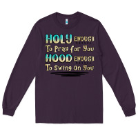 Plum holy enough to pray for you hood enough to swing o Long Sleeve Tee - MaliasSmallBusiness