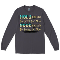 Smoke holy enough to pray for you hood enough to swing o Long Sleeve Tee - MaliasSmallBusiness