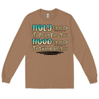 Toasted Coconut holy enough to pray for you hood enough to swing o Long Sleeve Tee - MaliasSmallBusiness