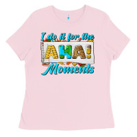 Bubblegum Pink i do it for the aha moments Ladies Tee - texasbilliewilder